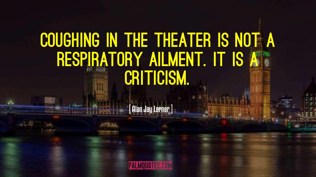 Alan Jay Lerner Quotes: Coughing in the theater is
