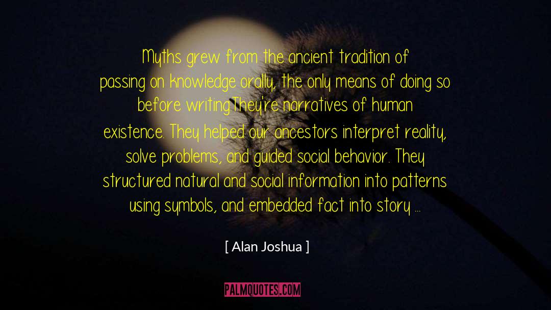 Alan Joshua Quotes: Myths grew from the ancient