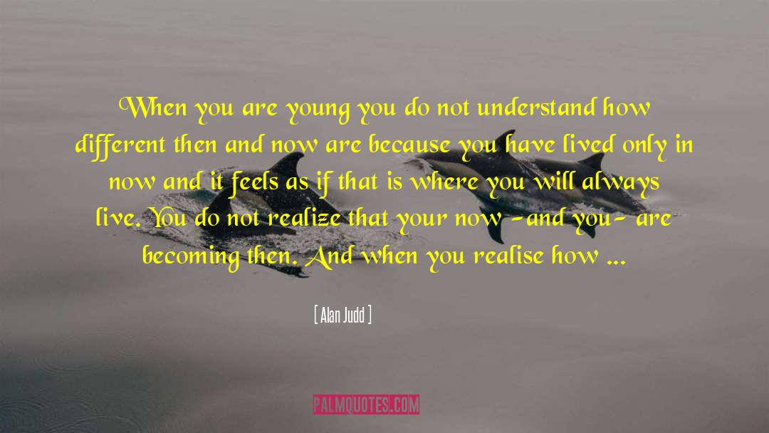 Alan Judd Quotes: When you are young you