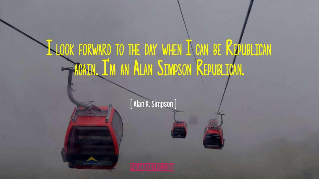 Alan K. Simpson Quotes: I look forward to the