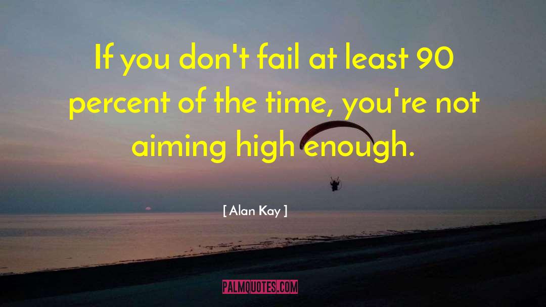 Alan Kay Quotes: If you don't fail at