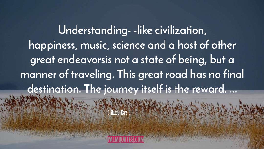 Alan Kay Quotes: Understanding- -like civilization, happiness, music,