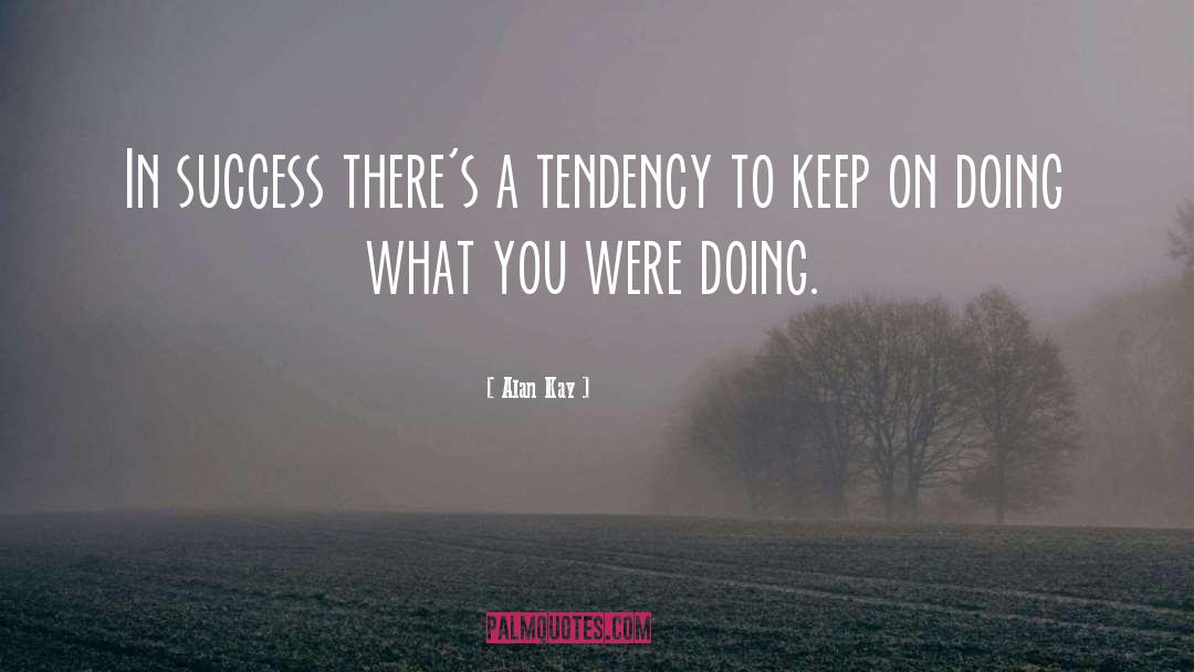 Alan Kay Quotes: In success there's a tendency