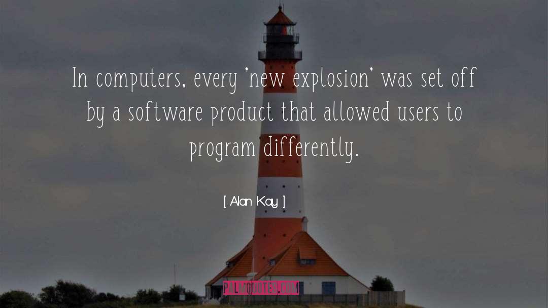 Alan Kay Quotes: In computers, every 'new explosion'