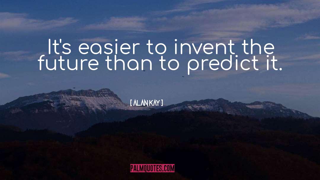 Alan Kay Quotes: It's easier to invent the