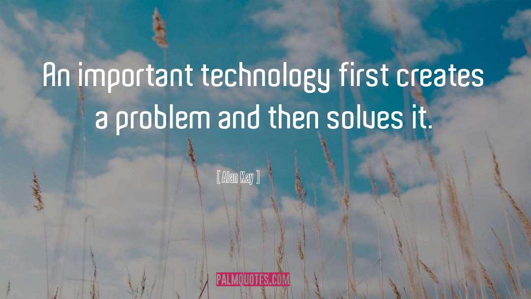 Alan Kay Quotes: An important technology first creates