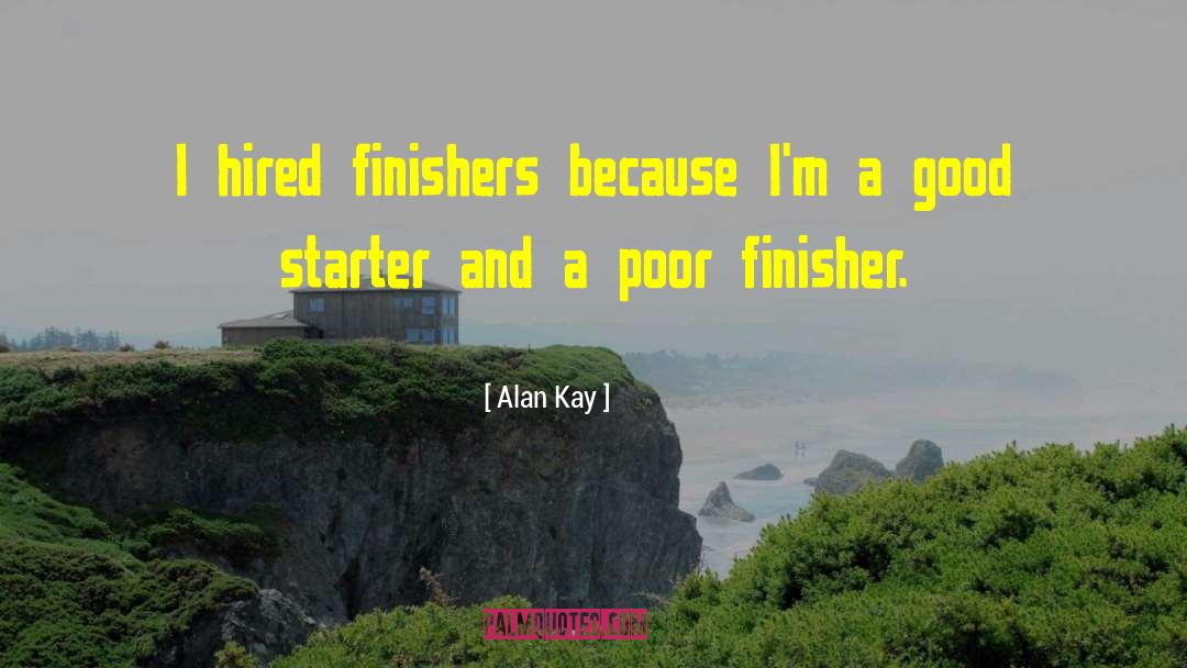 Alan Kay Quotes: I hired finishers because I'm