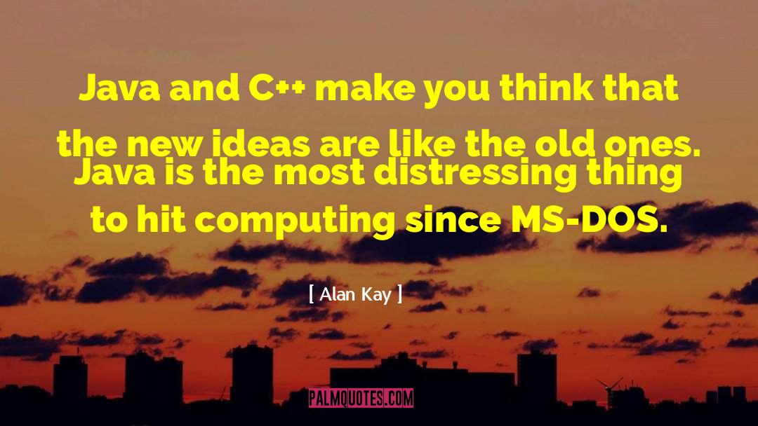 Alan Kay Quotes: Java and C++ make you