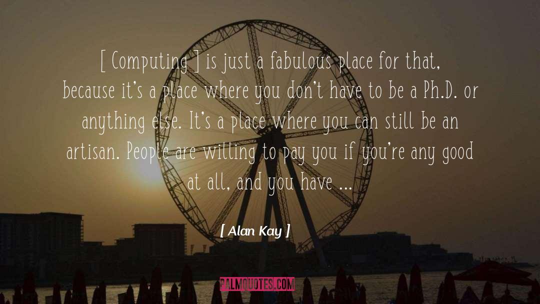 Alan Kay Quotes: [ Computing ] is just