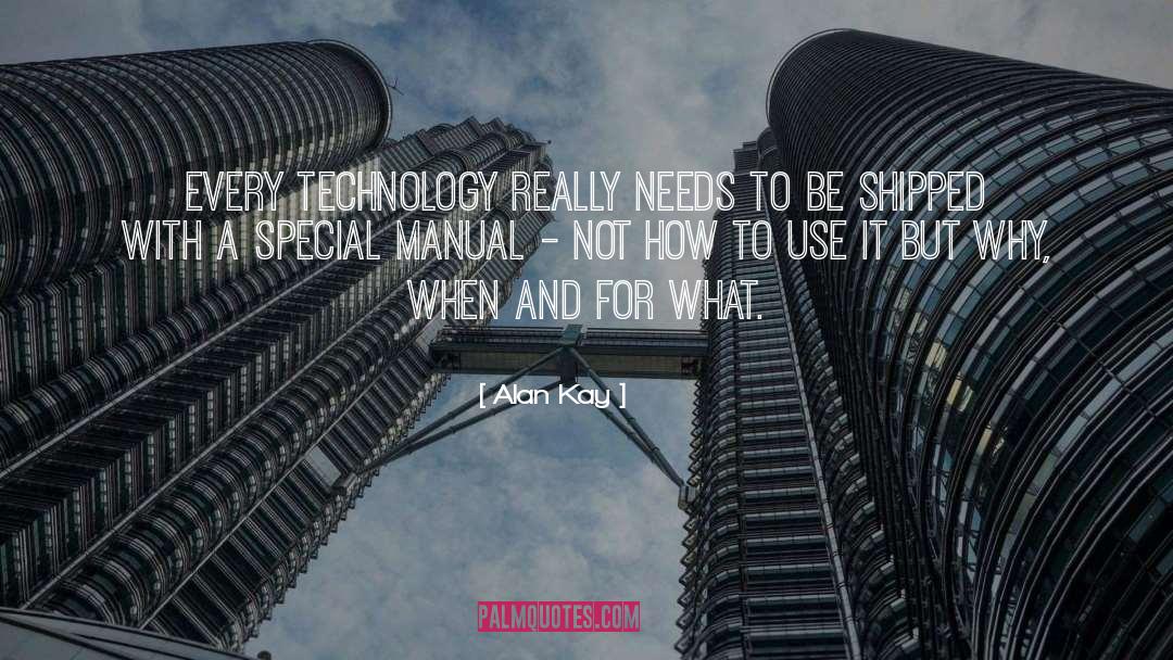 Alan Kay Quotes: Every technology really needs to