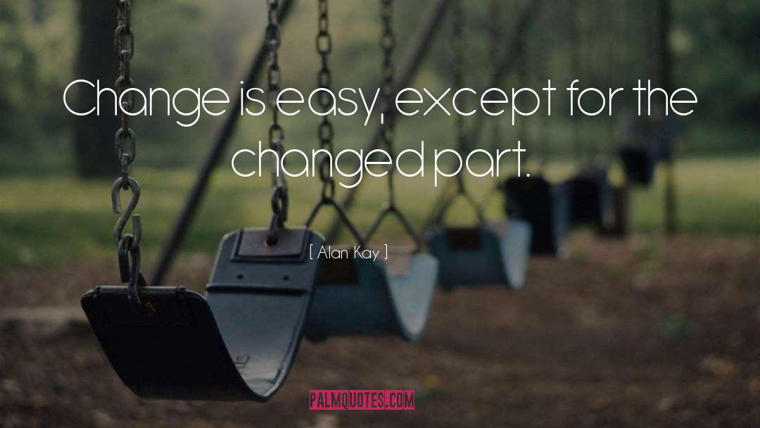 Alan Kay Quotes: Change is easy, except for
