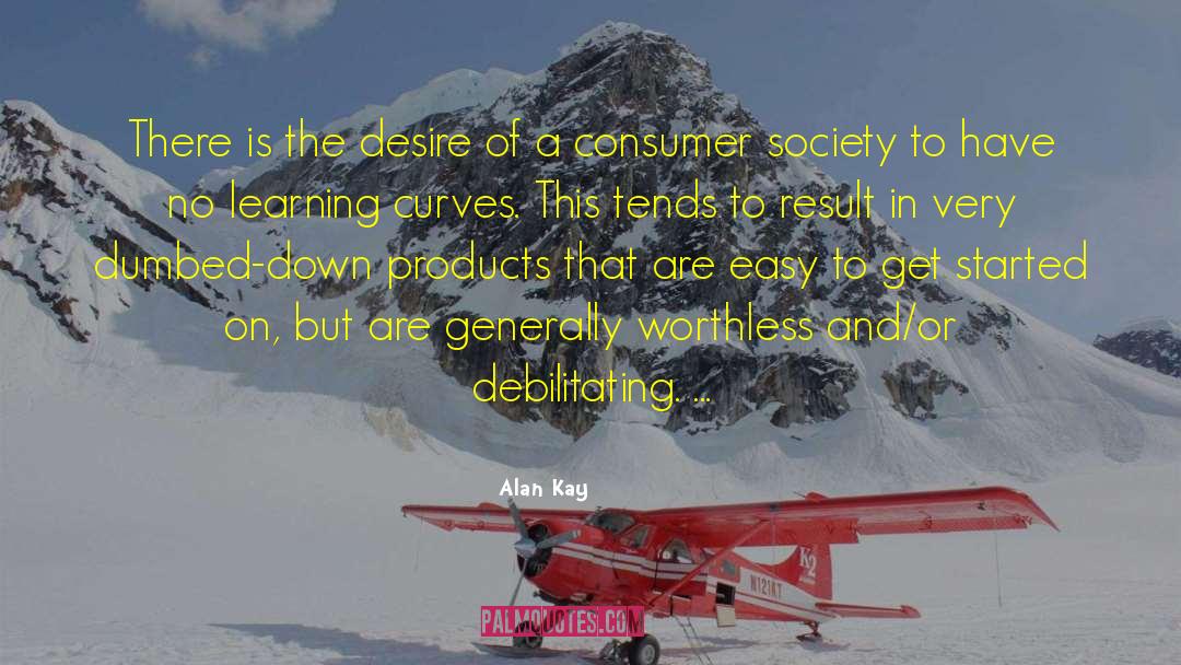 Alan Kay Quotes: There is the desire of