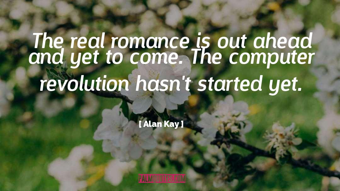 Alan Kay Quotes: The real romance is out