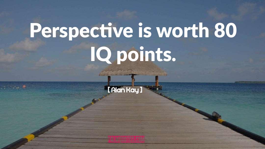 Alan Kay Quotes: Perspective is worth 80 IQ