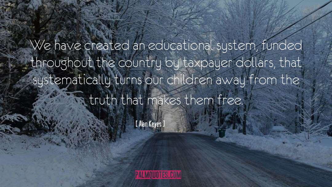 Alan Keyes Quotes: We have created an educational