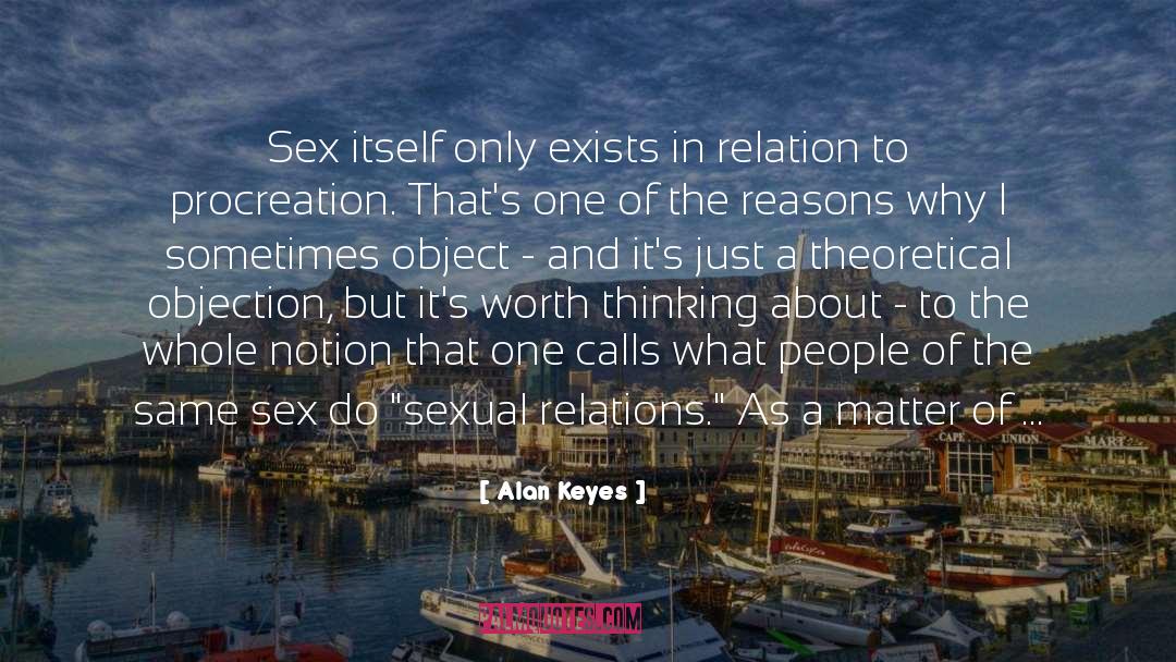 Alan Keyes Quotes: Sex itself only exists in