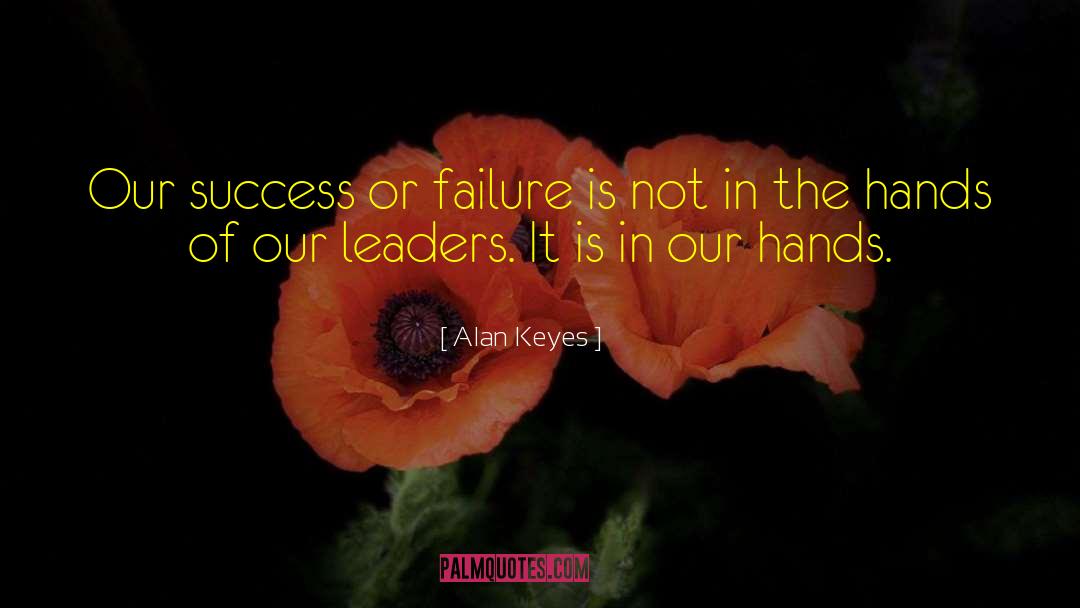 Alan Keyes Quotes: Our success or failure is