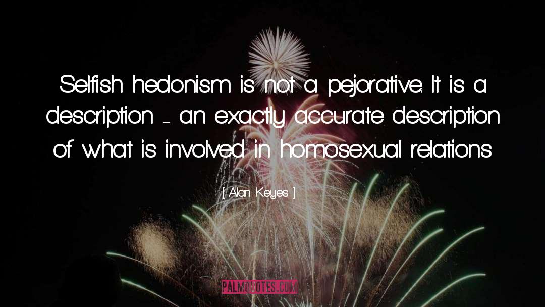 Alan Keyes Quotes: Selfish hedonism is not a
