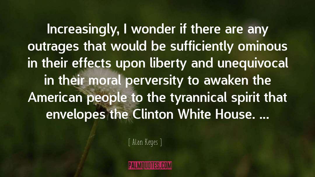 Alan Keyes Quotes: Increasingly, I wonder if there