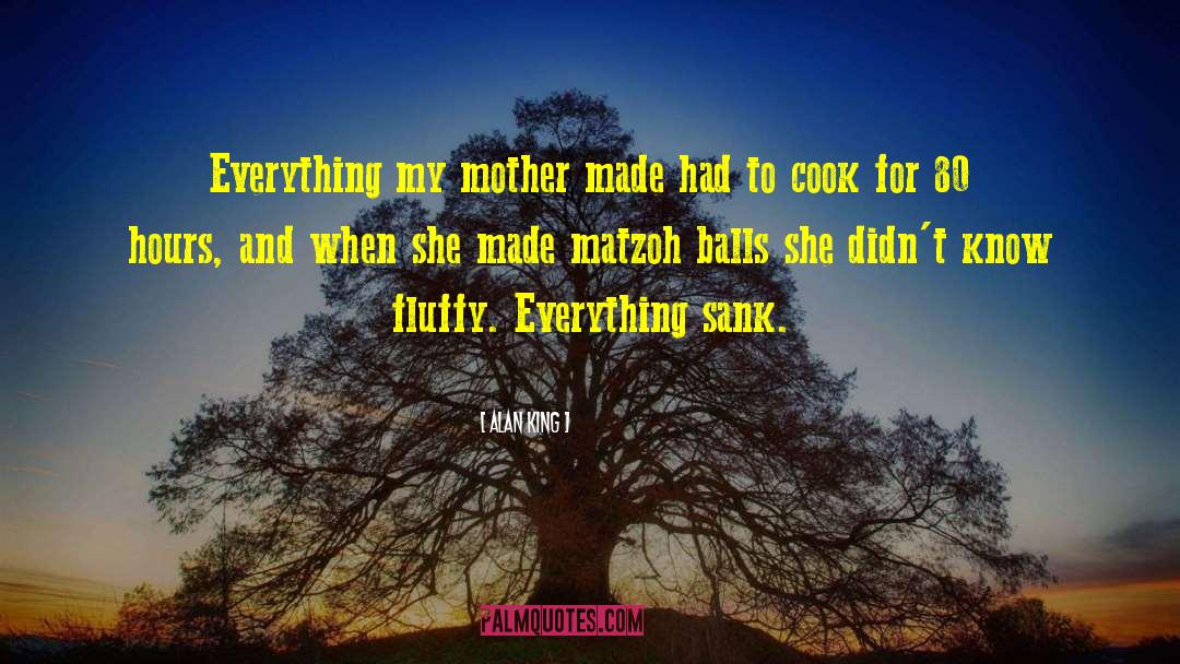 Alan King Quotes: Everything my mother made had