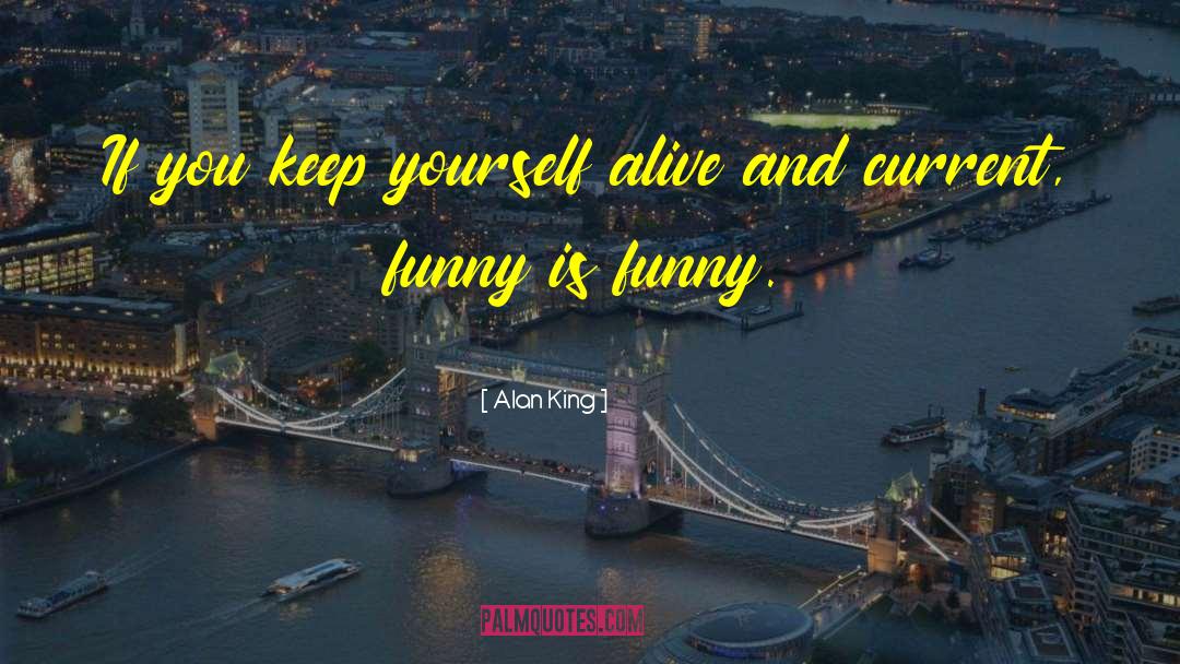 Alan King Quotes: If you keep yourself alive