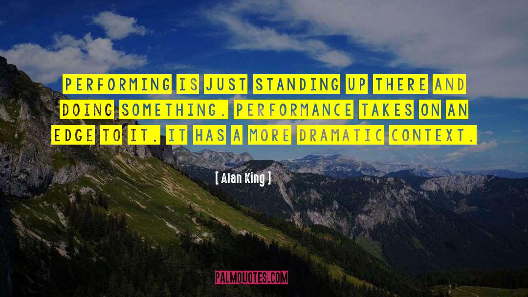 Alan King Quotes: Performing is just standing up