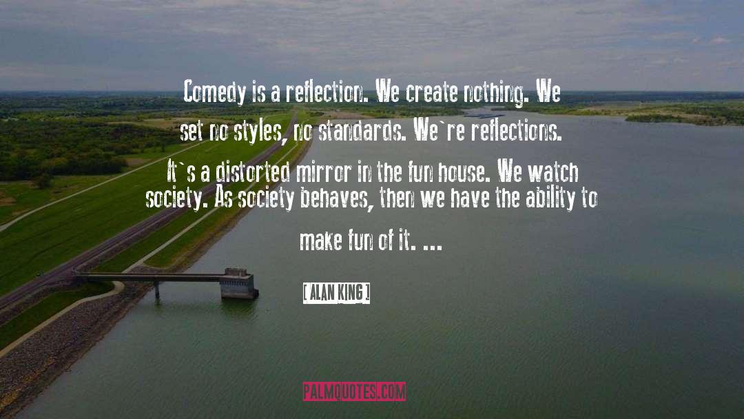 Alan King Quotes: Comedy is a reflection. We