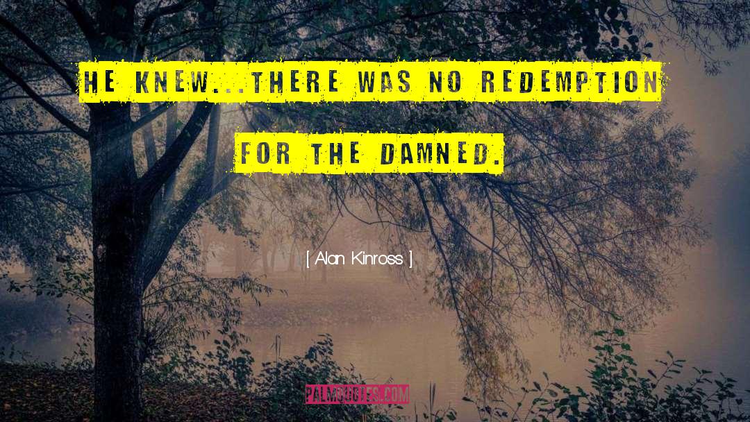 Alan Kinross Quotes: He knew...there was no redemption