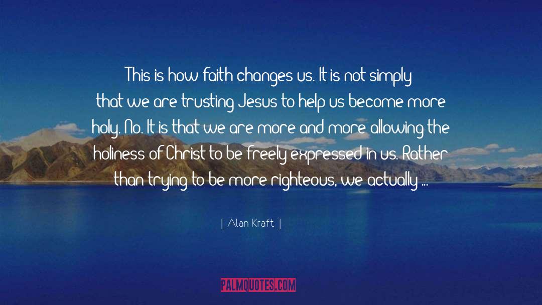 Alan Kraft Quotes: This is how faith changes