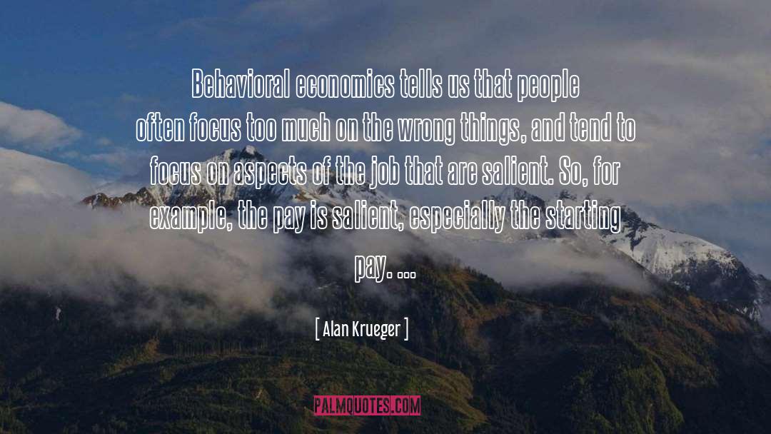 Alan Krueger Quotes: Behavioral economics tells us that
