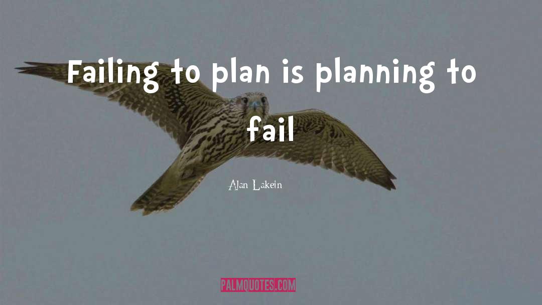 Alan Lakein Quotes: Failing to plan is planning