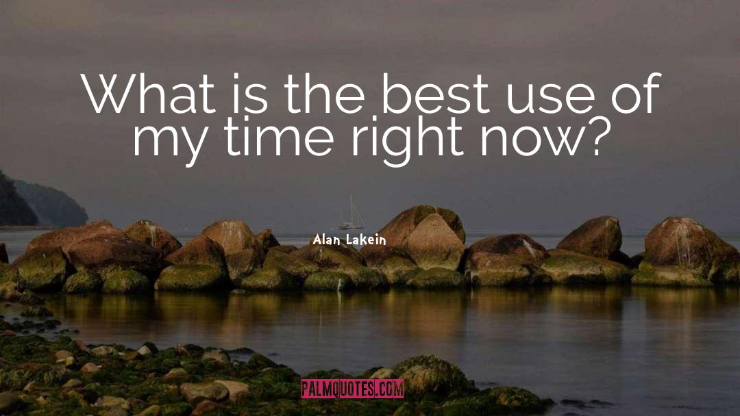 Alan Lakein Quotes: What is the best use