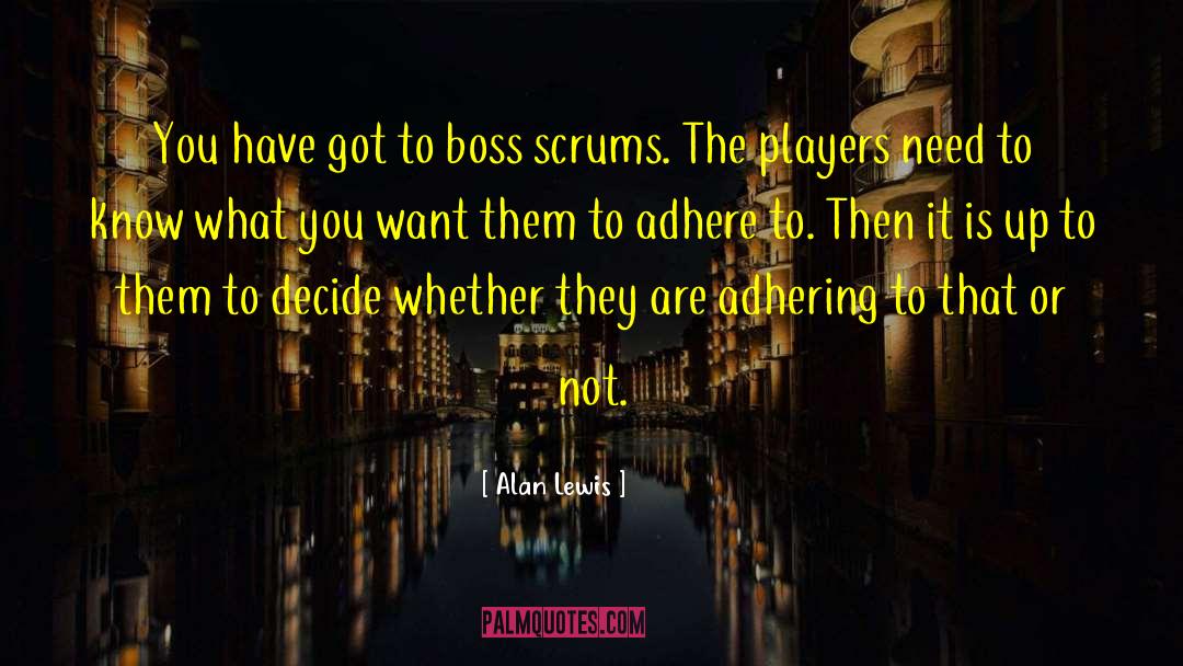 Alan Lewis Quotes: You have got to boss