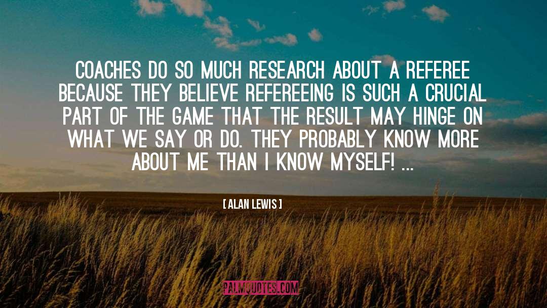 Alan Lewis Quotes: Coaches do so much research