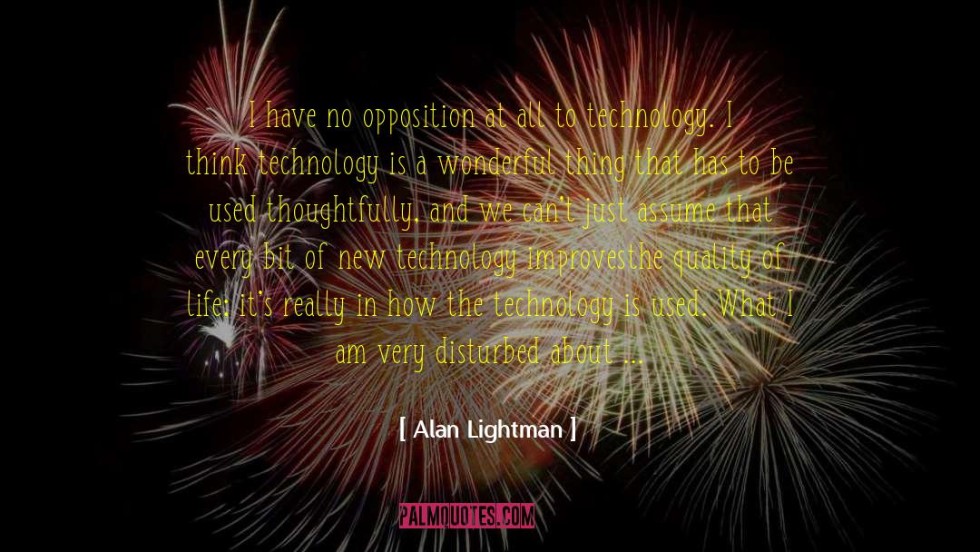Alan Lightman Quotes: I have no opposition at