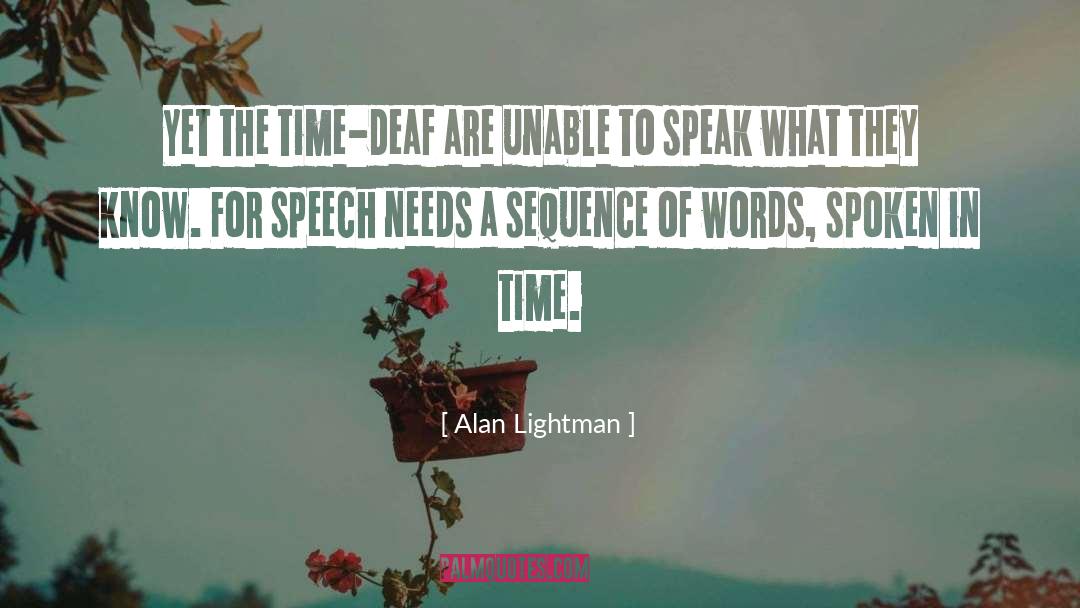 Alan Lightman Quotes: Yet the time-deaf are unable