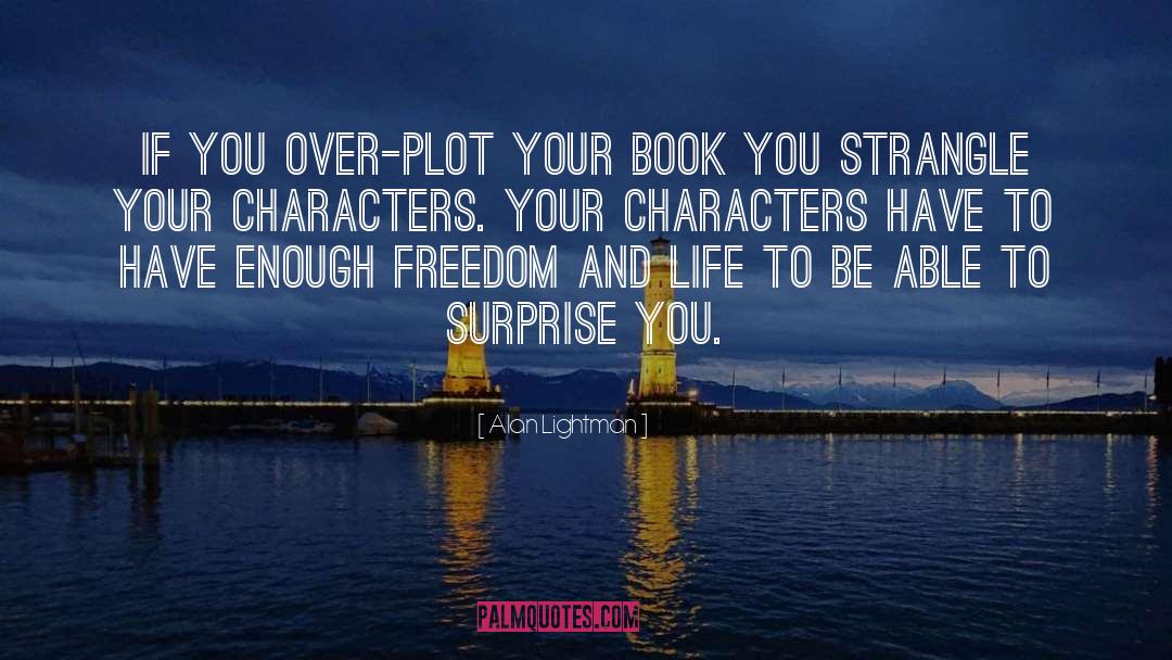 Alan Lightman Quotes: If you over-plot your book