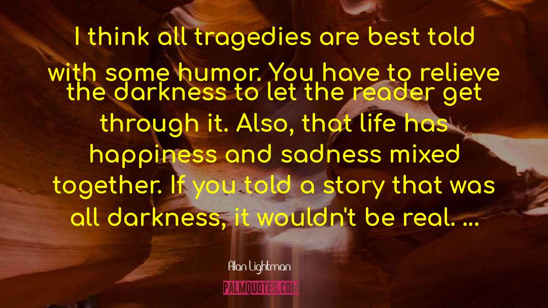 Alan Lightman Quotes: I think all tragedies are