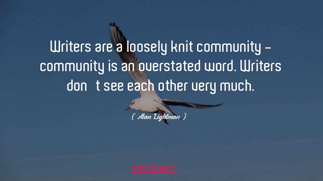 Alan Lightman Quotes: Writers are a loosely knit