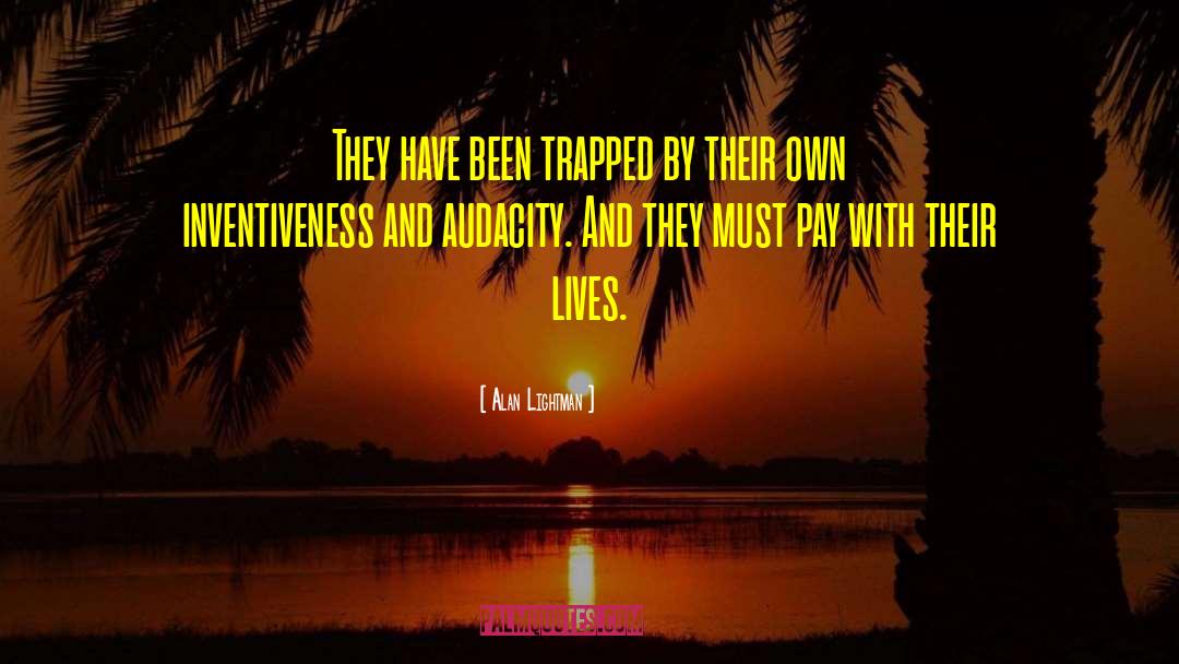 Alan Lightman Quotes: They have been trapped by
