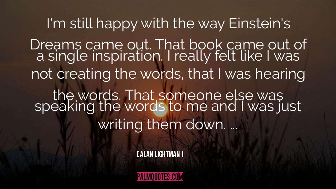 Alan Lightman Quotes: I'm still happy with the