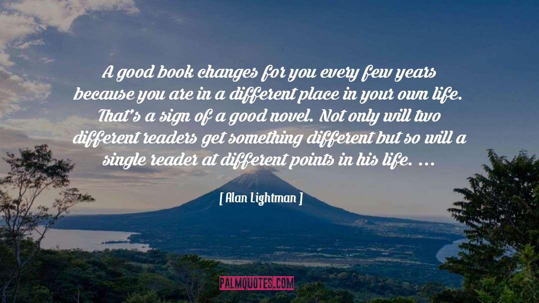 Alan Lightman Quotes: A good book changes for