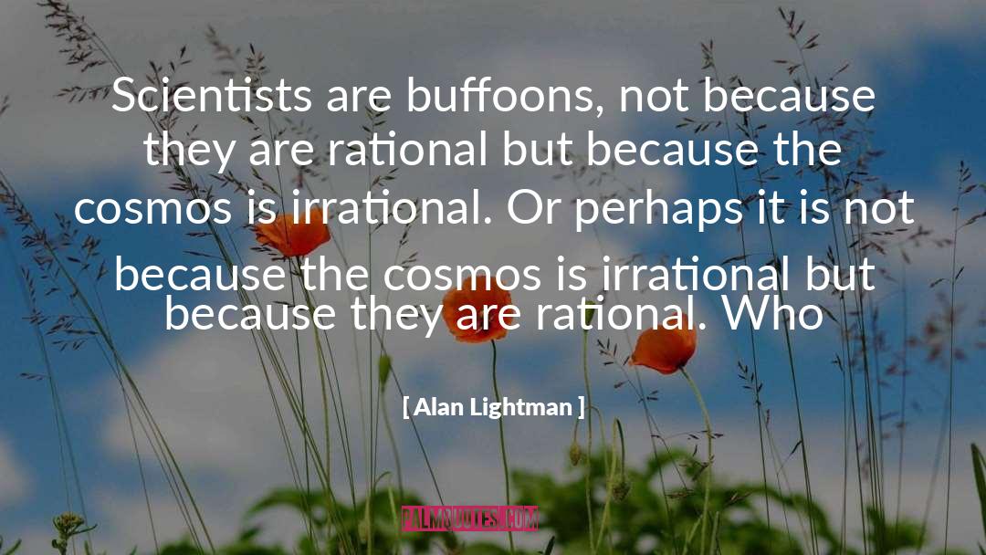 Alan Lightman Quotes: Scientists are buffoons, not because