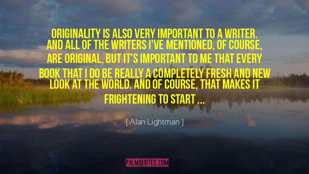 Alan Lightman Quotes: Originality is also very important