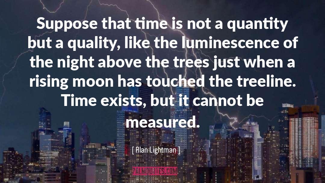 Alan Lightman Quotes: Suppose that time is not