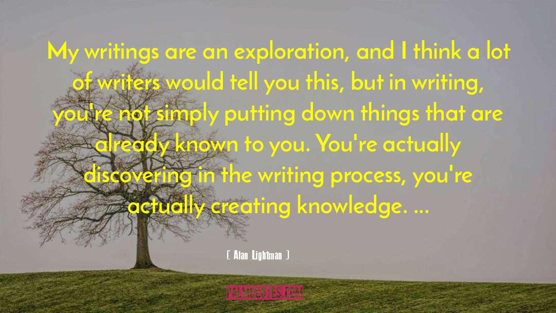 Alan Lightman Quotes: My writings are an exploration,