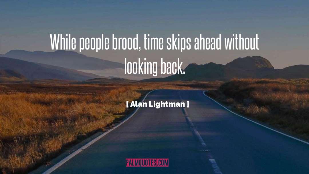 Alan Lightman Quotes: While people brood, time skips