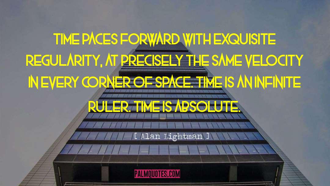 Alan Lightman Quotes: Time paces forward with exquisite