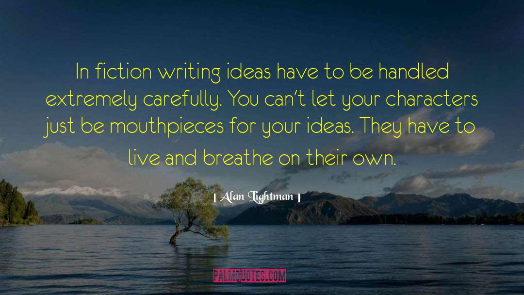 Alan Lightman Quotes: In fiction writing ideas have
