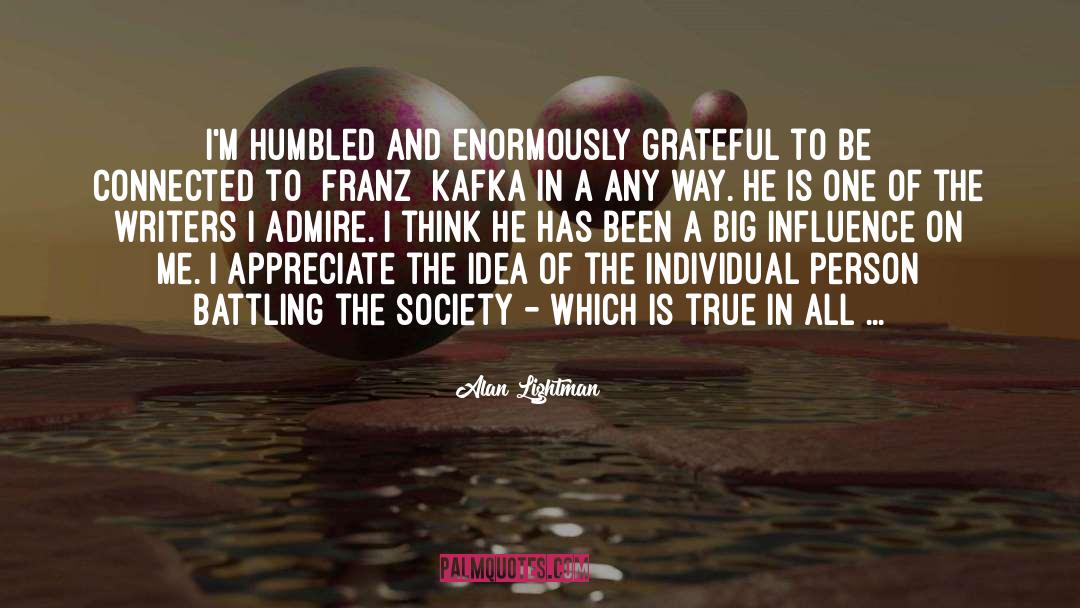 Alan Lightman Quotes: I'm humbled and enormously grateful